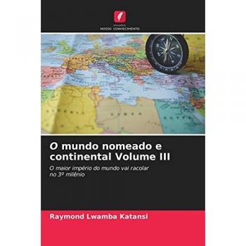 O mundo nomeado e continental Volume III: O maior império do mundo vai racolarno 3º milênio