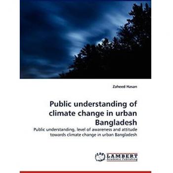 Public understanding of climate change in urban Bangladesh: Public understanding, level of awareness and attitude towards climate change in urban Bangladesh