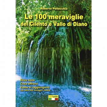 Le 100 meraviglie del Cilento e Vallo di Diano. Con mappa