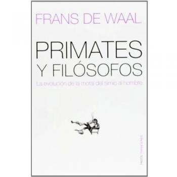 Primates y filosofos/ Primates and Philosophers: La evolucion de la moral del simio al hombre/ How Morality Evolved