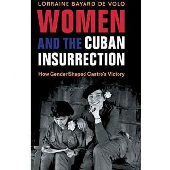 Women and the Cuban Insurrection: How Gender Shaped Castro's Victory