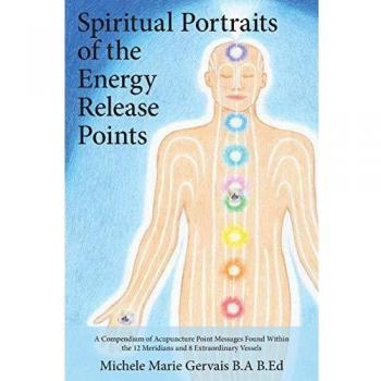 Spiritual Portraits of the Energy Release Points : A Compendium of Acupuncture Point Messages Found Within the 12 Meridians and 8 Extraordinary Vessels