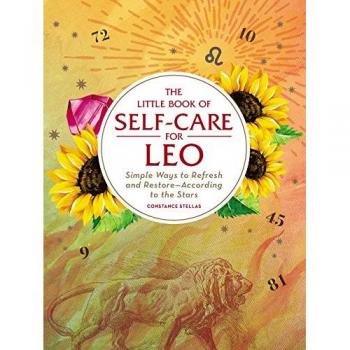 The Little Book of Self-Care for Leo : Simple Ways to Refresh and Restore—According to the Stars