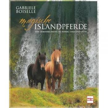 Magische Islandpferde: Eine Liebeserklärung an Pferde, Land und Leute