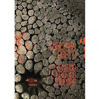 Christian Loretti l'istintivo e arcaico stupore. Ediz. illustrata