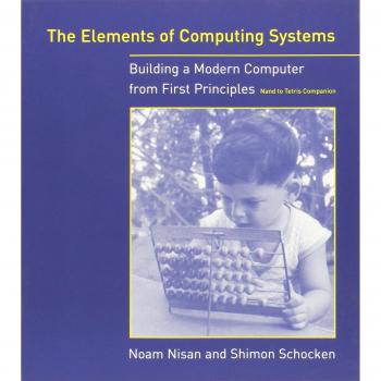 The Elements of Computing Systems: Building a Modern Computer from First Principles