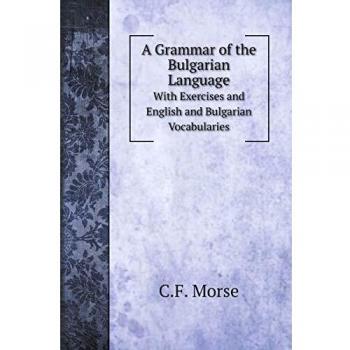 A Grammar of the Bulgarian Language: With Exercises and English and Bulgarian Vocabularies