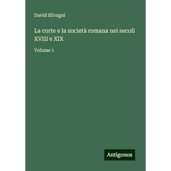 La corte e la società romana nei secoli XVIII e XIX: Volume 1