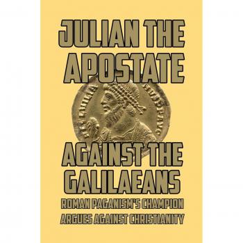 Against the Galilaeans: Roman Paganism's Champion Argues against Christianity