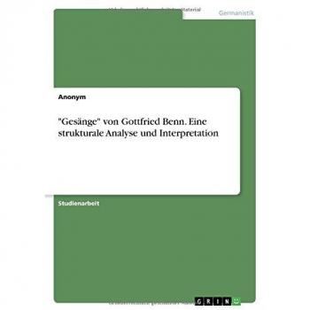 Gesänge von Gottfried Benn. Eine strukturale Analyse und Interpretation