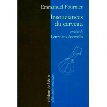 INSOUCIANCES DU CERVEAU précédé de LETTRE AUX ECERVELES