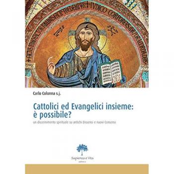 Cattolici ed evangelici insieme. È possibile? Un discernimento spirituale su antichi dissensi e nuovi consensi
