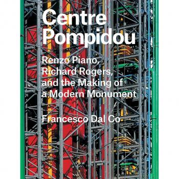 Centre Pompidou Renzo Piano, Richard Rogers, and the Making of ... 9780300221299