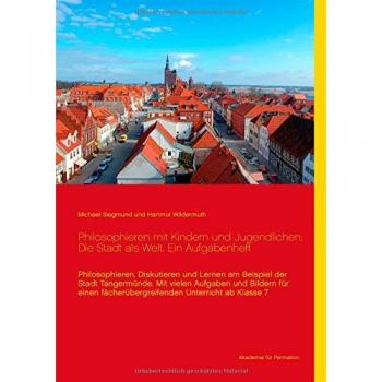 Philosophieren mit Kindern und Jugendlichen: Die Stadt als Welt. Ein Aufgabenheft: Philosophieren, diskutieren und lernen am Beispiel der Stadt ... fächerübergreifenden Unterricht ab Klasse 7
