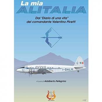 La mia Alitalia. Dal «Diario di una vita» del comandante Valentino Pivetti