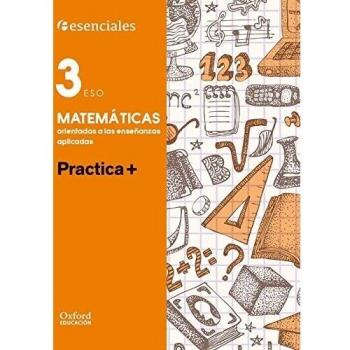 Esenciales Oxford. Practica +. Matemáticas Orientadas a las Enseñanzas Aplicadas 3.º ESO.