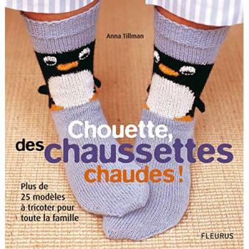Chouette, des chaussettes chaudes ! : Plus de 25 modèles à tricoter pour toute la famille