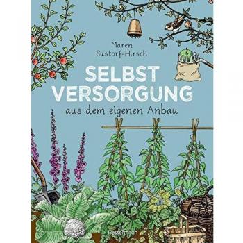 Maren Bustorf-Hirsch Selbstversorgung Aus Dem Eigenen Anbau: Konkreter Rat Aus Jahrzehntelanger Erfahrung