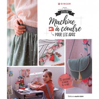 Atelier machine à coudre pour les ados : 25 créations à partir de 10 ans