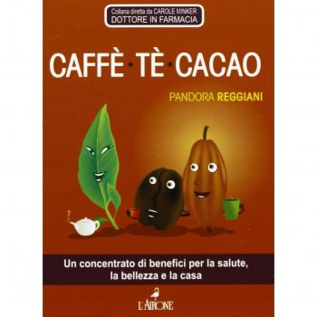 Caffè, tè, cacao. Un concentrato di benefici per la salute, la bellezza e la casa