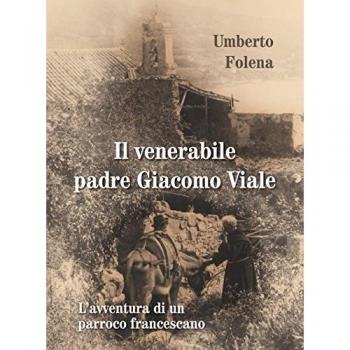 Il venerabile padre Giacomo Viale. L'avventura di un parroco francescano