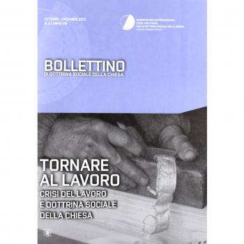 Tornare al lavoro. Crisi del lavoro e dottrina sociale della Chiesa. Bollettino di dottrina sociale della Chiesa