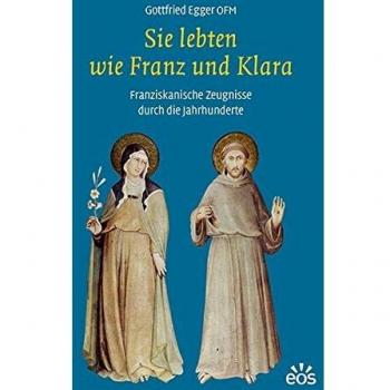 Gottfried Egger Sie Lebten Wie Franz Und Klara: Franziskanische Zeugnisse Durch Die Jahrhunderte