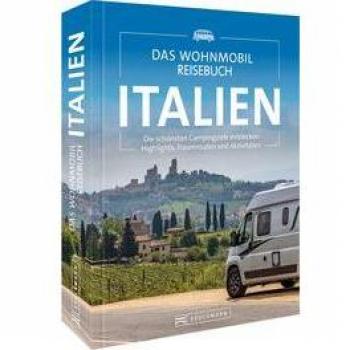 Reiseführer Italien – Das Wohnmobil Reisebuch Italien: Die schönsten Campingziele entdecken. Highlights, Traumrouten und Aktivitäten
