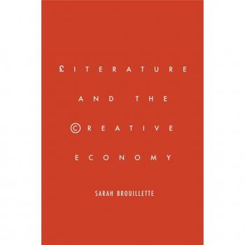 Literature and the Creative Economy by Sarah Brouillette