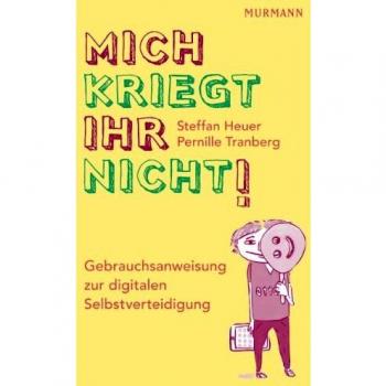 Steffan Heuer Mich Kriegt Ihr Nicht! Gebrauchsanweisung Zur Digitalen Selbstverteidigung