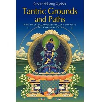 Tantric Grounds and Paths : How to Enter, Progress on, and Complete the Vajrayana Path