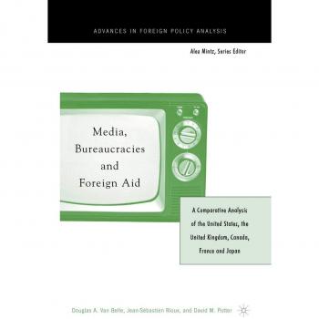 Media, Bureaucracies, and Foreign Aid: A Comparative Analysis of the United States, the United Kingdom, Canada, France and Japan