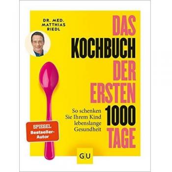 Das Kochbuch der ersten 1000 Tage: 100 Rezepte, mit denen Sie Ihr Kind ein Leben lang auf eine gesunde Ernährung prägen (GU Familienküche)