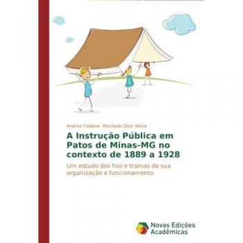 Machado Diniz Vieira, Andrea Fabiane: A Instrução Pública em Patos de Minas-MG no contexto de 1889 a 1928