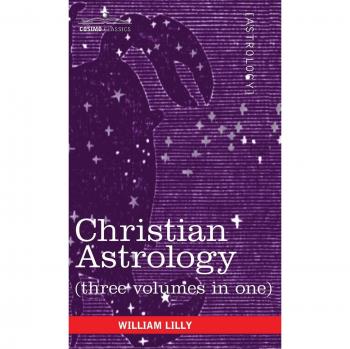 Lilly, William: Christian Astrology (Three Volumes in One)