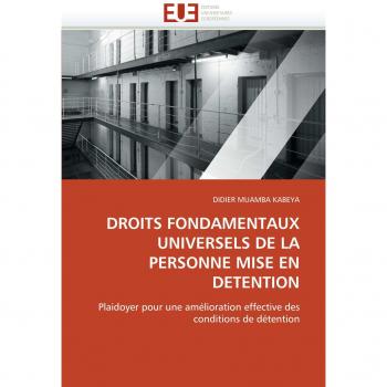 DROITS FONDAMENTAUX UNIVERSELS DE LA PERSONNE MISE EN DETENTION: Plaidoyer pour une amélioration effective des conditions de détention