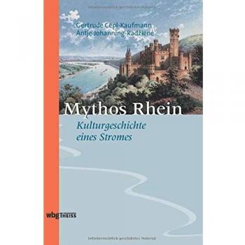 Mythos Rhein: Zur Kulturgeschichte eines Stromes