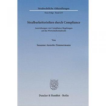 Strafbarkeitsrisiken durch Compliance.: Auswirkungen von Compliance-Regelungen auf das Wirtschaftsstrafrecht.
