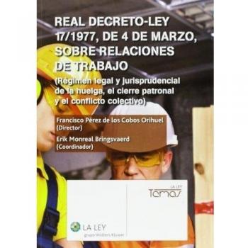 Real decreto-ley 17-1977, de 4 de marzo, sobre relaciones de trabajo: régimen legal y jurisprudencial de la huelga, el cierre patronal y el conflicto colectivo