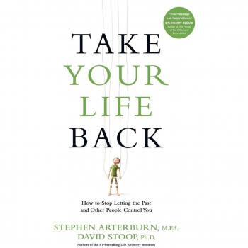 Take Your Life Back: How to Stop Letting the Past and Other People Control You