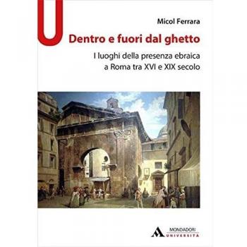 Dentro e fuori dal ghetto. I luoghi della presenza ebraica a Roma tra XVI e XIX secolo