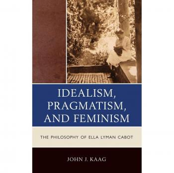 Idealism Pragmatism and Feminism by John Kaag