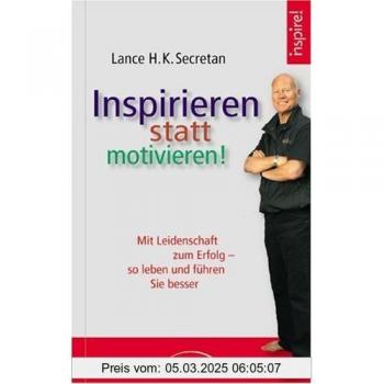 Inspirieren statt motivieren!. Mit Leidenschaft zum Erfolg