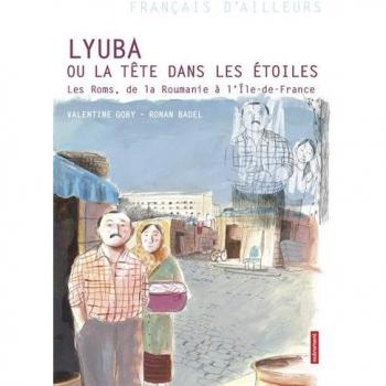 Lyuba ou la tête dans les étoiles : Les Roms, de la Roumanie à l'Ile-de-France
