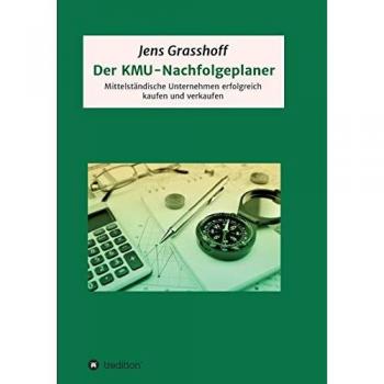 Der KMU-Nachfolgeplaner: Mittelständische Unternehmen erfolgreich kaufen und verkaufen