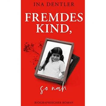 Ina Dentler Fremdes Kind, So Nah: Biographischer Roman