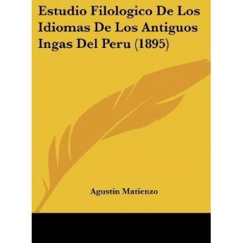 Estudio Filologico De Los Idiomas De Los Antiguos Ingas Del Peru (1895)