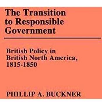 The Transition to Responsible Government: British Policy in British North America, 1815-1850