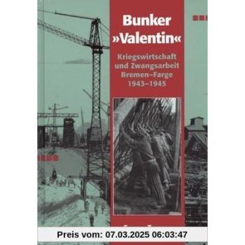 U-Boot Bunker ' Valentin'. Kriegswirtschaft und Zwangsarbeit. Bremen-Farge 1943