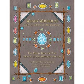 Wendy Woohoo's Tales of Whimsical Wonderment: The Magic Brew for You and the Elf and the Mirror of Dreams